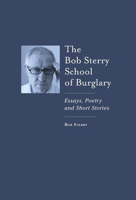 The Bob Sterry School of Burglary: Essays, Poetry and Short Stories by Sterry, Bob