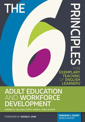 The 6 Principles for Exemplary Teaching of English Learners(r) Adult Education and Workforce Development by Hellman, Andrea B.