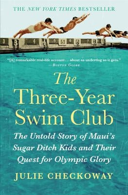 The Three-Year Swim Club: The Untold Story of Maui's Sugar Ditch Kids and Their Quest for Olympic Glory Grand Central Publishing