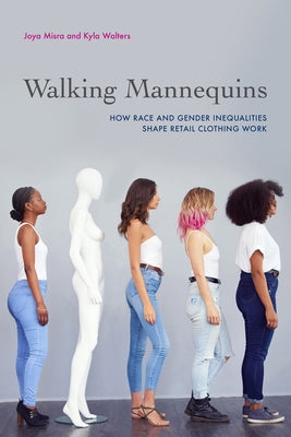 Walking Mannequins: How Race and Gender Inequalities Shape Retail Clothing Work Paperback University of California Press