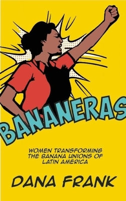 Bananeras: Women Transforming the Banana Unions of Latin America Paperback Haymarket Books