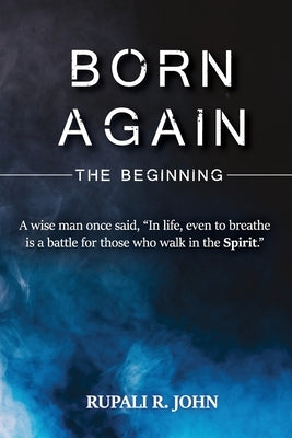 Born Again - The Beginning by John, Rupali R.