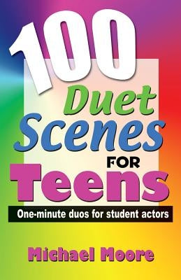 100 Duet Scenes for Teens: One-Minute Duos for Student Actors by Moore, Michael