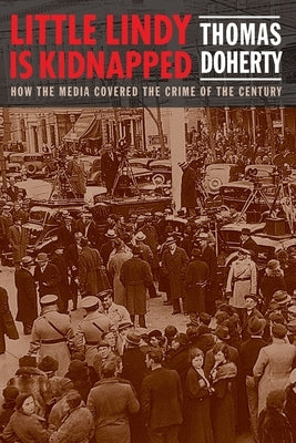 Little Lindy Is Kidnapped: How the Media Covered the Crime of the Century by Doherty, Thomas