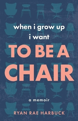 When I Grow Up I Want to Be a Chair: A Memoir by Harbuck, Ryan Rae