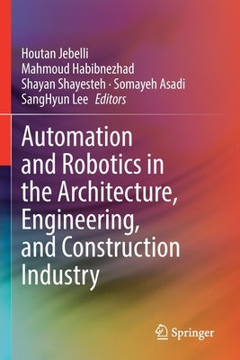 Automation and Robotics in the Architecture, Engineering, and Construction Industry by Jebelli, Houtan