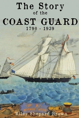 The Story of the Coast Guard: 1790 to 1939 Paperback Sunbury Press, Inc.