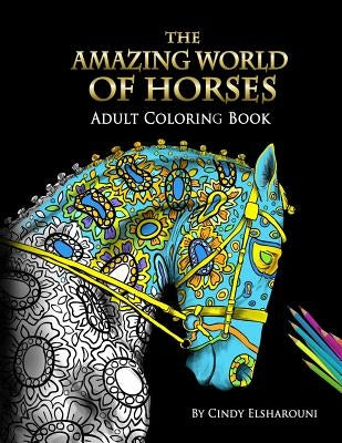 The Amazing World Of Horses: Adult Coloring Book Volume 1 by Elsharouni, Cindy