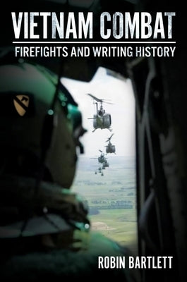 Vietnam Combat: Firefights and Writing History by Bartlett, Robin