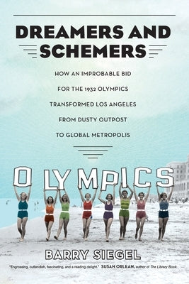Dreamers and Schemers: How an Improbable Bid for the 1932 Olympics Transformed Los Angeles from Dusty Outpost to Global Metropolis Paperback University of California Press