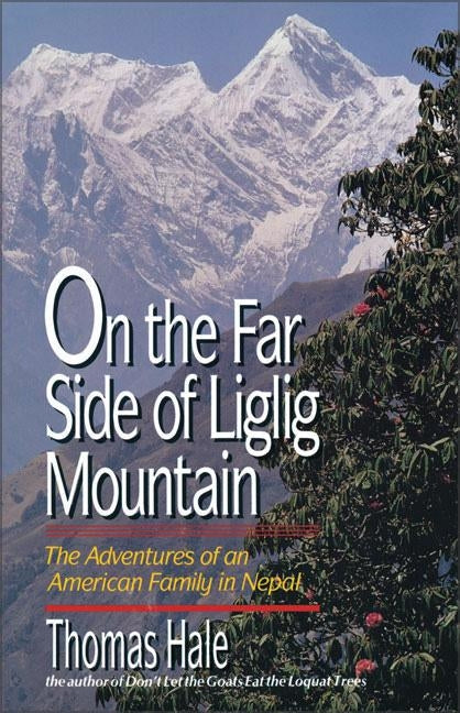 On the Far Side of Liglig Mountain: Adventures of an American Family in Nepal by Hale, Thomas