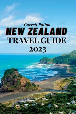New Zealand Travel Guide 2023: A Guide to Exploring the Land of the Long White Cloud Paperback Independently Published