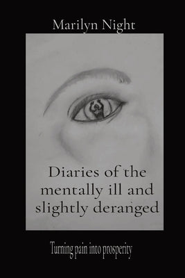Diaries of the mentally ill and slightly deranged: Turning pain into prosperity Paperback Marilyn Night Inc