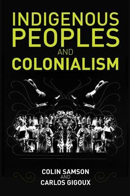 Indigenous Peoples and Colonialism: Global Perspectives by Samson, Colin