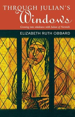 Through Julian's Window: Growing Into Holiness with Julian of Norwich Paperback Canterbury Press