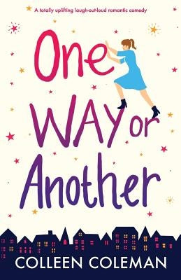 One Way or Another: A totally uplifting laugh out loud romantic comedy by Coleman, Colleen