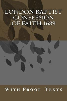 London Baptist Confession of Faith 1689: with Proof Texts Paperback Createspace Independent Publishing Platform