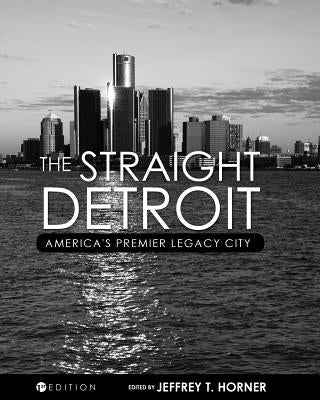 The Straight Detroit: America's Premier Legacy City by Horner, Jeffrey T.