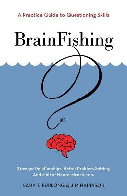 BrainFishing: A Practice Guide to Questioning Skills by Furlong, Gary T.