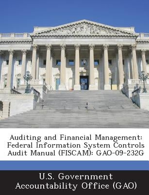 Auditing and Financial Management: Federal Information System Controls Audit Manual (FISCAM): GAO-09-232G Paperback Bibliogov
