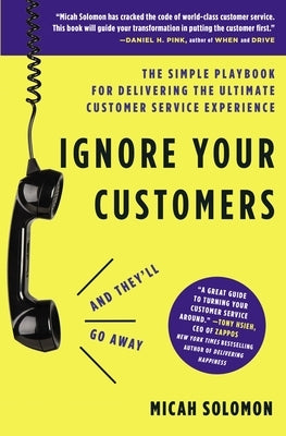 Ignore Your Customers (and They'll Go Away): The Simple Playbook for Delivering the Ultimate Customer Service Experience by Solomon, Micah