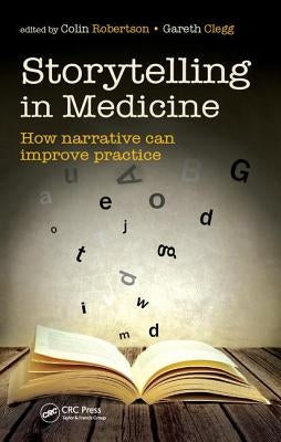 Storytelling in Medicine: How Narrative Can Improve Practice by Robertson, Colin