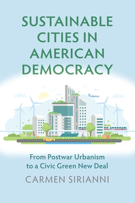 Sustainable Cities in American Democracy: From Postwar Urbanism to a Civic Green New Deal by Sirianni, Carmen