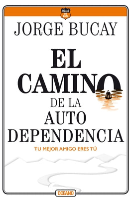 El Camino de la Autodependencia: Tu Mejor Amigo Eres Tú by Bucay, Jorge