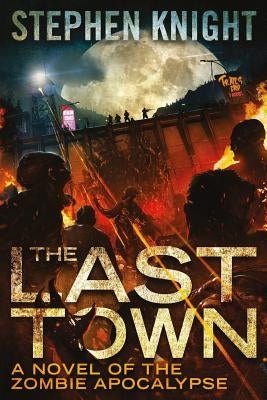 The Last Town: A Novel of the Zombie Apocalypse by Knight, Stephen