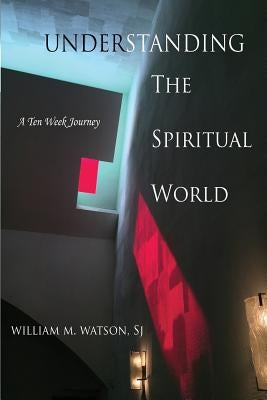 Understanding the Spiritual World: A Ten Week Journey Paperback Createspace Independent Publishing Platform