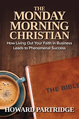 The Monday Morning Christian: How Living Out Your Faith in Business Leads to Phenomenal Success Paperback Sound Wisdom