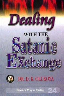 Dealing with the Satanic Exchange by Olukoya, D. K.