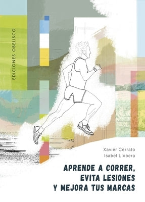 Aprende a Correr, Evita Lesiones Y Mejora Tus Marcas by Cerrato, Xavier