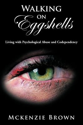 Walking on Eggshells: Living with Psychological Abuse and Codependency by Brown, McKenzie