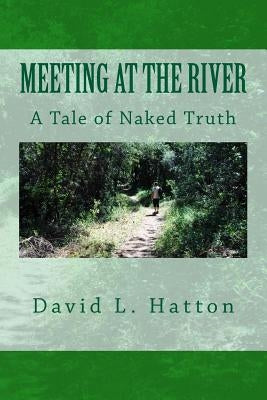 Meeting at the River: A Tale of Naked Truth Paperback Createspace Independent Publishing Platform