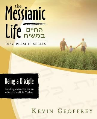 Being a Disciple of Messiah: Building Character for an Effective Walk in Yeshua (The Messianic Life Discipleship Series / Bible Study) Paperback Perfect Word Messianic Publishing