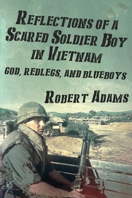 Reflections of a Scared Soldier Boy in Vietnam: God, Redlegs, and Blueboys Paperback Independently Published