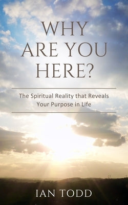 Why Are You Here?: The Spiritual Reality that Reveals Your Purpose in Life. Paperback Sacrasage Press