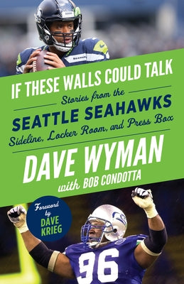 If These Walls Could Talk: Seattle Seahawks: Stories from the Seattle Seahawks Sideline, Locker Room, and Press Box by Wyman, Dave