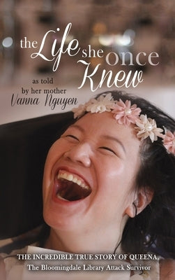 The Life She Once Knew: The Incredible True Story of Queena, The Bloomingdale Library Attack Survivor by Nguyen, Vanna