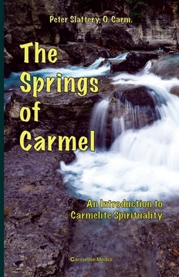 The Springs of Carmel: An Introduction to Carmelite Spirituality by Slattery, Peter