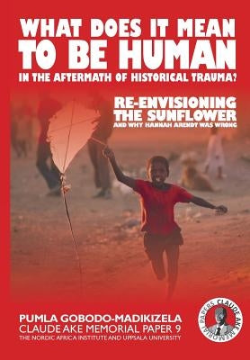 What does it mean to be human in the aftermath of historical trauma?: Re-envisioning The Sunflower and why Hannah Arendt was wrong Paperback Nordic Africa Institute