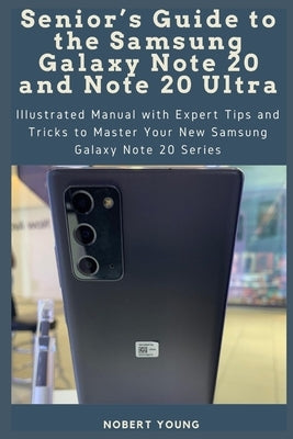 Senior's Guide to the Samsung Galaxy Note 20 and Note 20 Ultra: Illustrated Manual with Expert Tips and Tricks to Master Your New Samsung Galaxy Note Paperback Independently Published