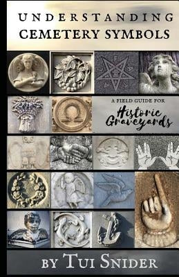 Understanding Cemetery Symbols: A Field Guide for Historic Graveyards Createspace Independent Publishing Platform