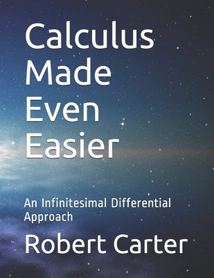 Calculus Made Even Easier: An Infinitesimal Differential Approach Paperback Createspace Independent Publishing Platform