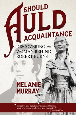 Should Auld Acquaintance: Discovering the Woman Behind Robert Burns by Murray, Melanie