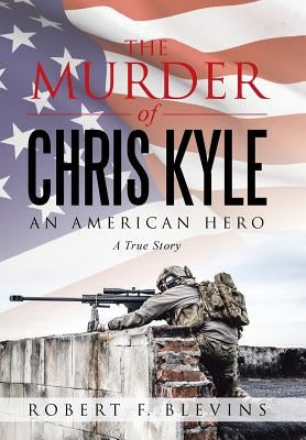 The Murder of Chris Kyle: An American Hero by Blevins, Robert F.