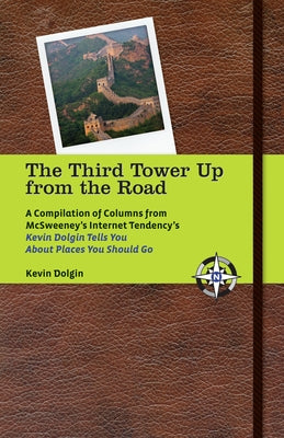 The Third Tower Up from the Road: A Compilation of Columns from McSweeney's Internet Tendency'skevin Dolgin Tells You about Places You Should Go Paperback Santa Monica Press