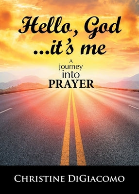 Hello, God...It's me: A journey into PRAYER by Digiacomo, Christine