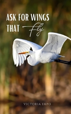 Ask for Wings that Fly Paperback Bookleaf Publishing